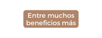 Entre muchos beneficios más